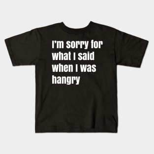 I'm Sorry For What I Said When I Was Hangry Kids T-Shirt